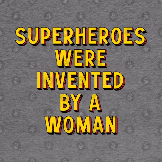 Superheroes Were Invented by a Woman by artnessbyjustinbrown